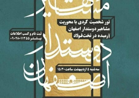 برگزاری تور شخصیت‌گردی «مشاهیر دوستدار اصفهان» در تخت فولاد